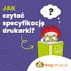 Jak czytać specyfikację drukarki przed zakupem?